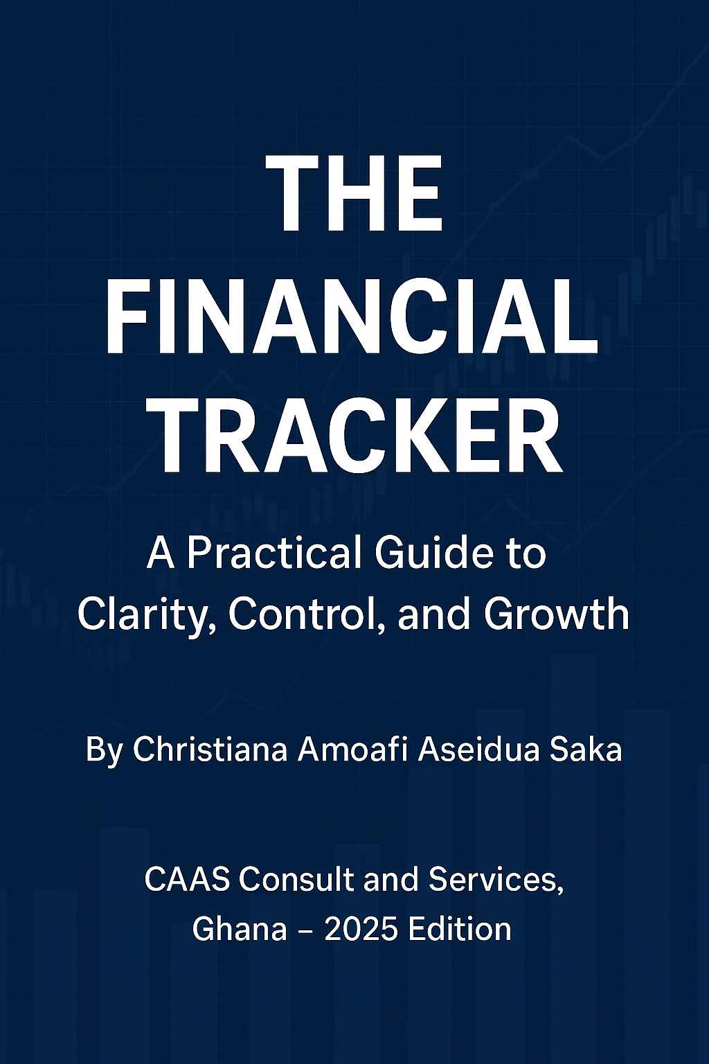 THE FINANCIAL TRACKER: A Practical Guide to Clarity, Control, and Growth